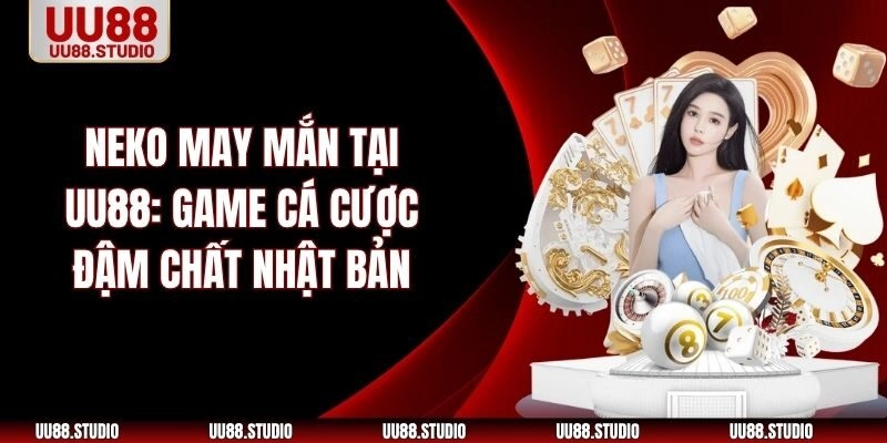 Neko May Mắn Tại UU88: Game Cá Cược Đậm Chất Nhật Bản